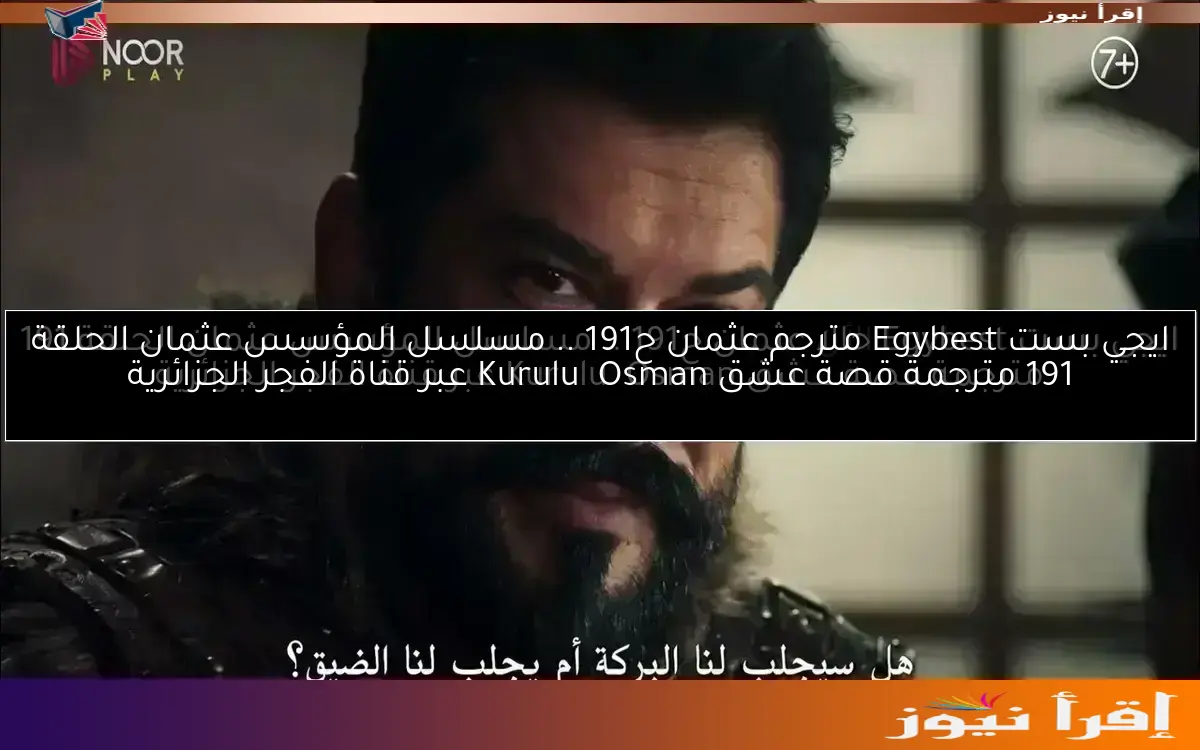ايجي بست Egybest مترجم عثمان ح191 .. مسلسل المؤسس عثمان الحلقة 191 مترجمة قصة عشق Kuruluş Osman عبر قناة الفجر الجزائرية