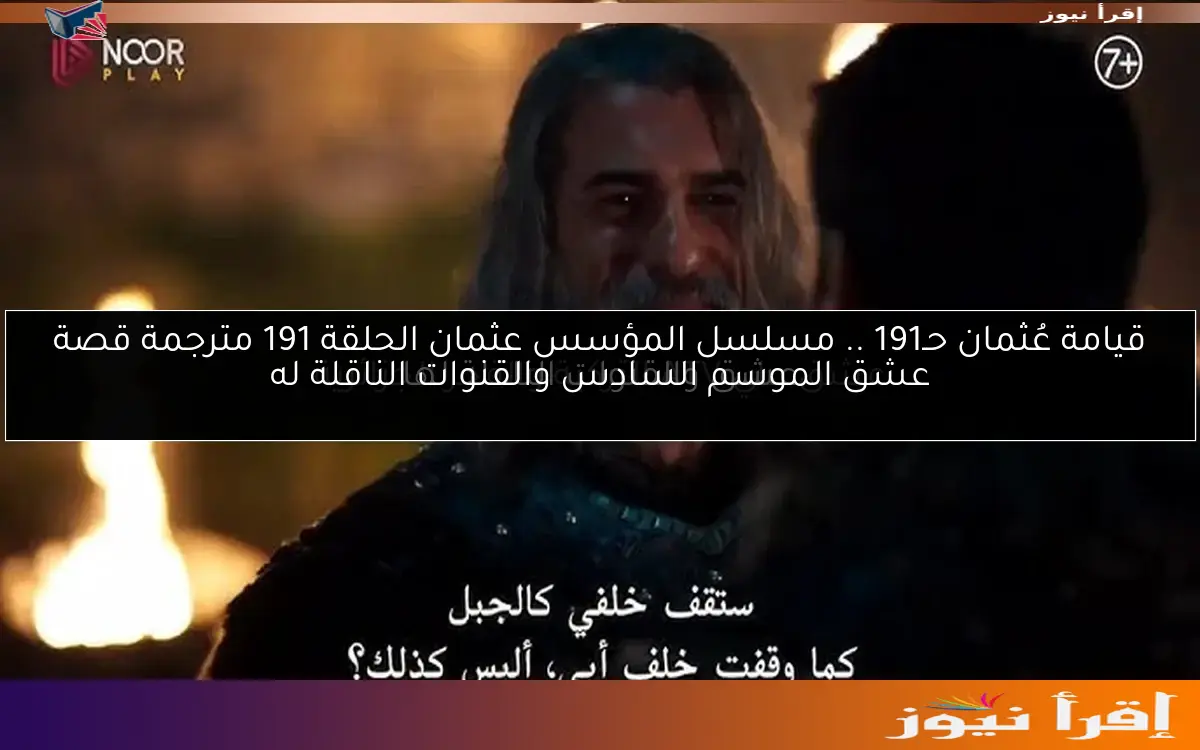 قيامة عُثمان حـ191 .. مسلسل المؤسس عثمان الحلقة 191 مترجمة قصة عشق الموسم السادس والقنوات الناقلة له