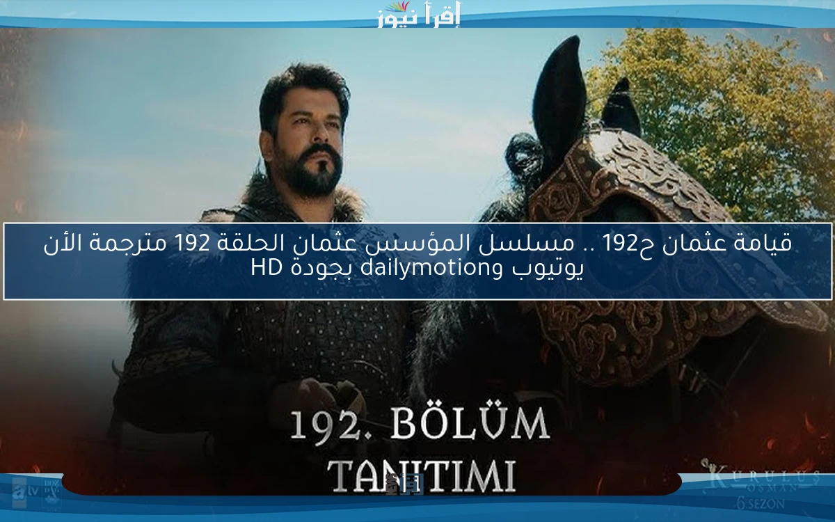 قصة 3ick قيامة عثمان ح192 .. مسلسل المؤسس عثمان الحلقة 192 مترجمة الأن يوتيوب وdailymotion بجودة HD