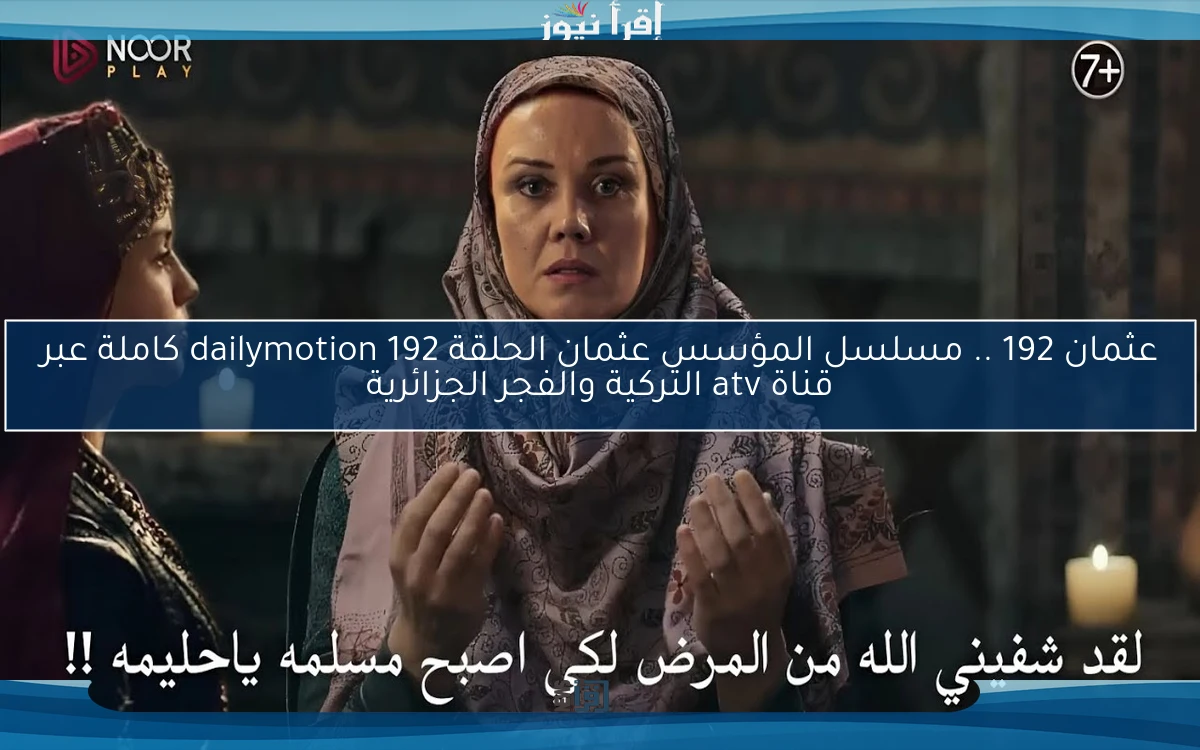 الآن Egybest عثمان 192 .. مسلسل المؤسس عثمان الحلقة 192 dailymotion كاملة عبر قناة atv التركية والفجر الجزائرية