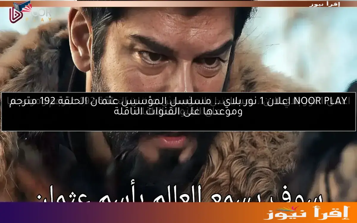 NOOR PLAY اعلان 1 نور بلاي .. مسلسل المؤسس عثمان الحلقة 192 مترجم وموعدها على القنوات الناقلة