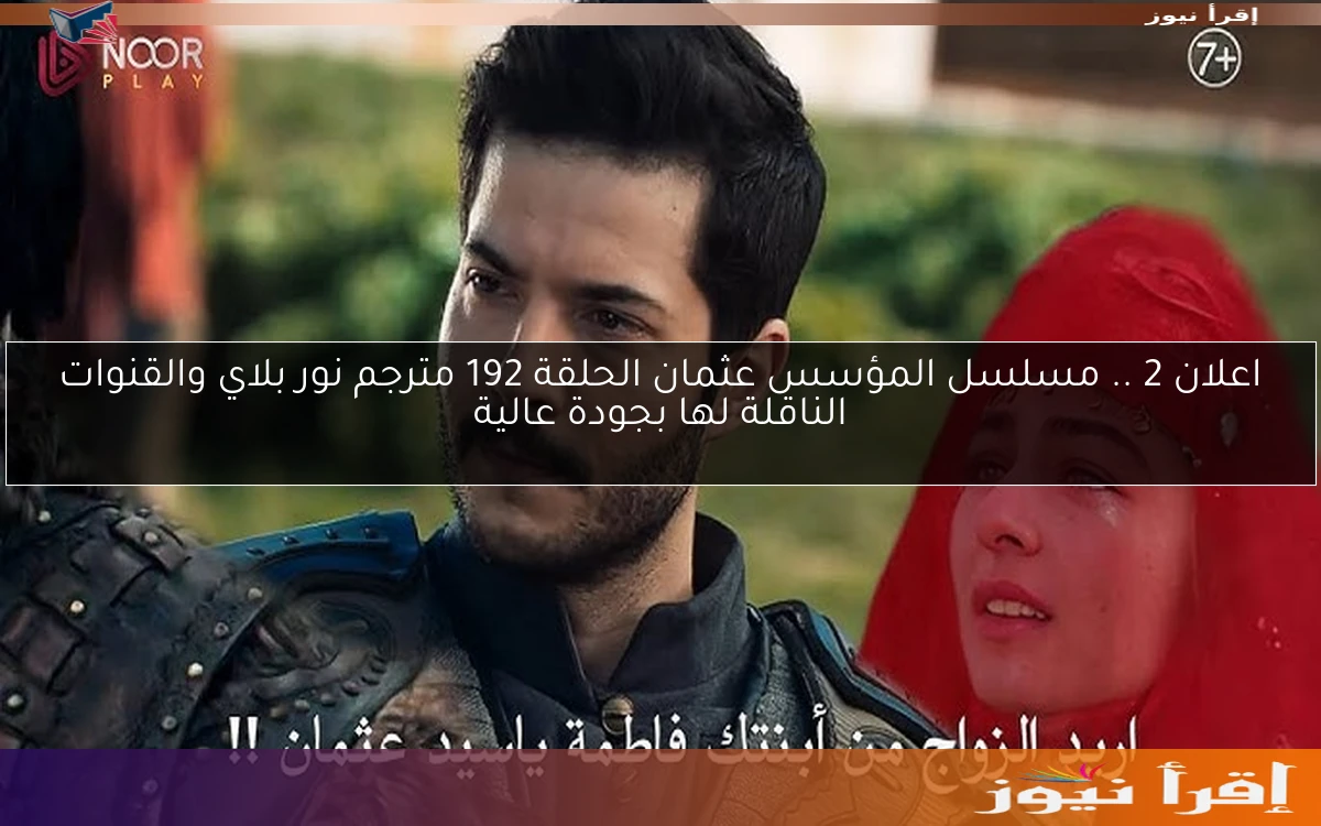 اعلان 2 .. مسلسل المؤسس عثمان الحلقة 192 مترجم نور بلاي والقنوات الناقلة لها بجودة عالية