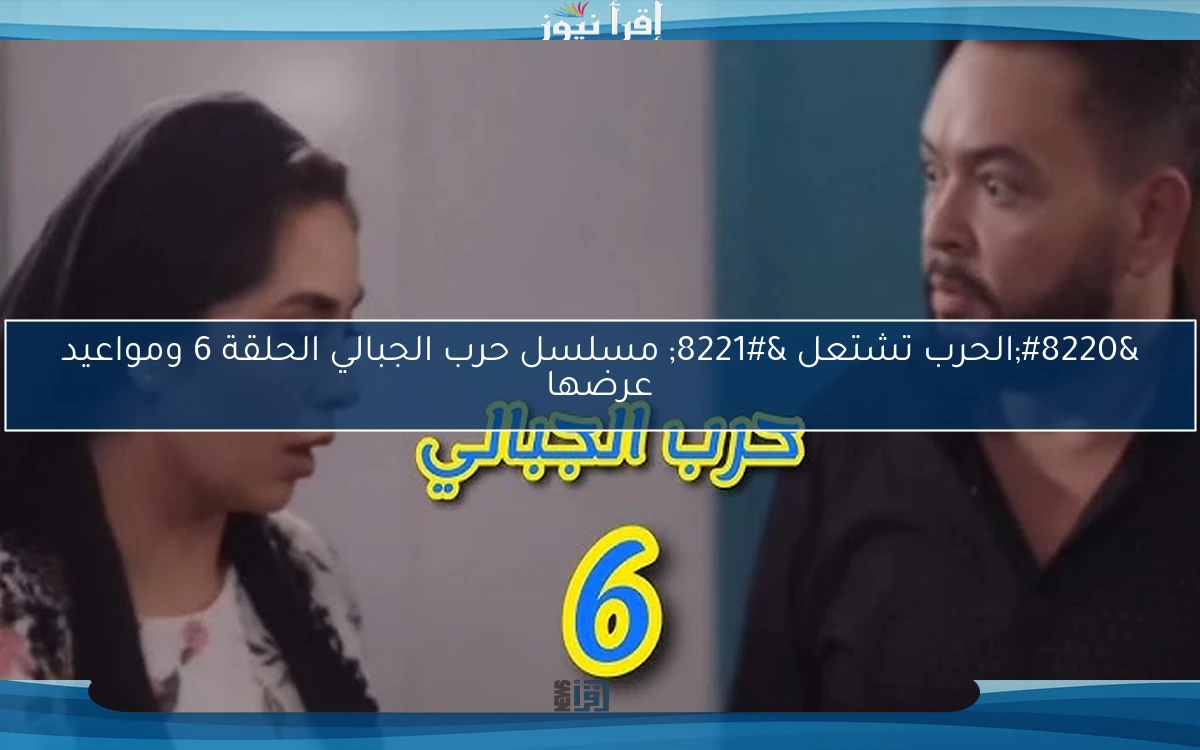 “الحرب تشتعل ” مسلسل حرب الجبالي الحلقة 6 ومواعيد عرضها