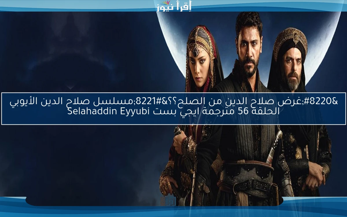 “غرض صلاح الدين من الصلح؟؟”مسلسل صلاح الدين الأيوبي الحلقة 56 مترجمة ايجي بست Selahaddin Eyyubi