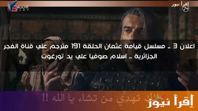 اعلان 3 .. مسلسل قيامة عثمان الحلقة 191 مترجم علي قناة الفجر الجزائرية .. اسلام صوفيا علي يد تورغوت