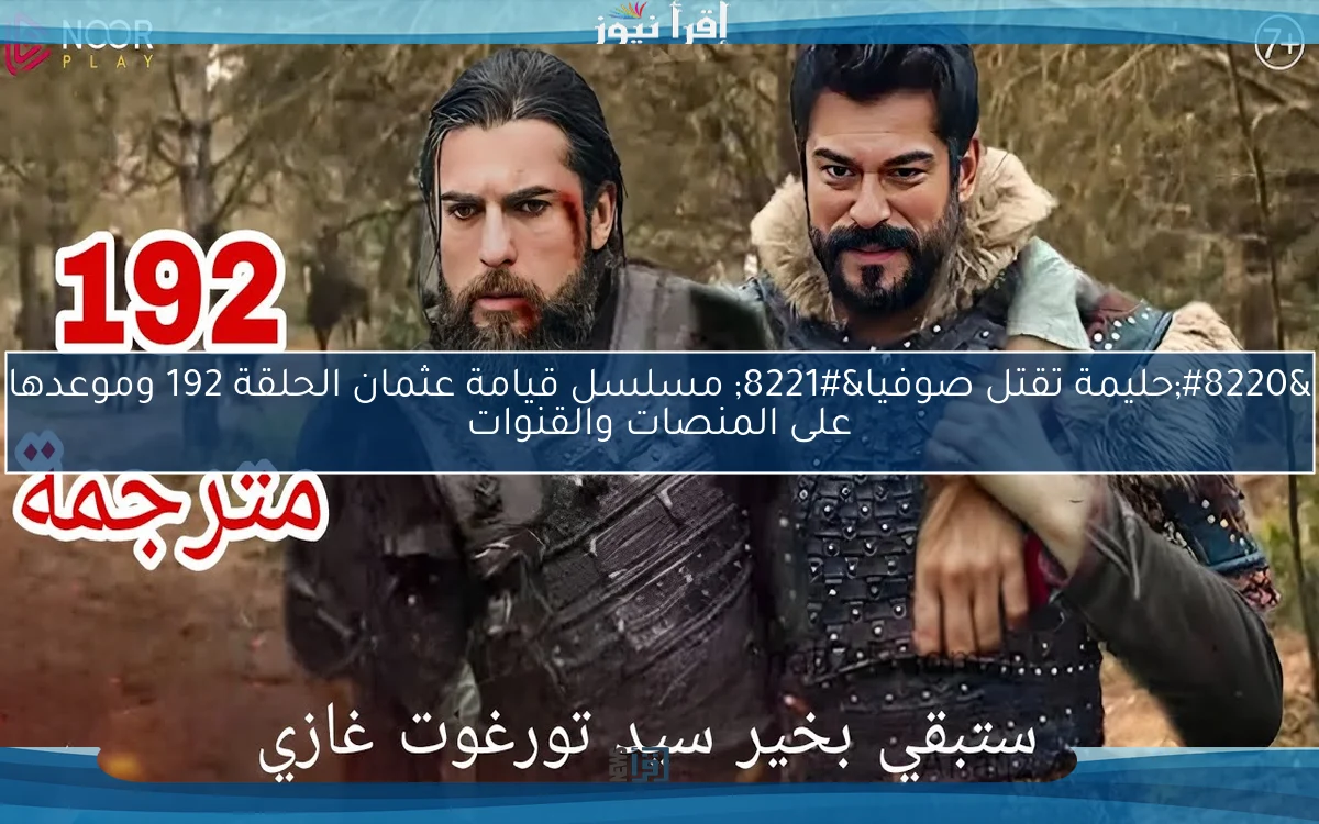 “حليمة تقتل صوفيا” مسلسل قيامة عثمان الحلقة 192 وموعدها على المنصات والقنوات