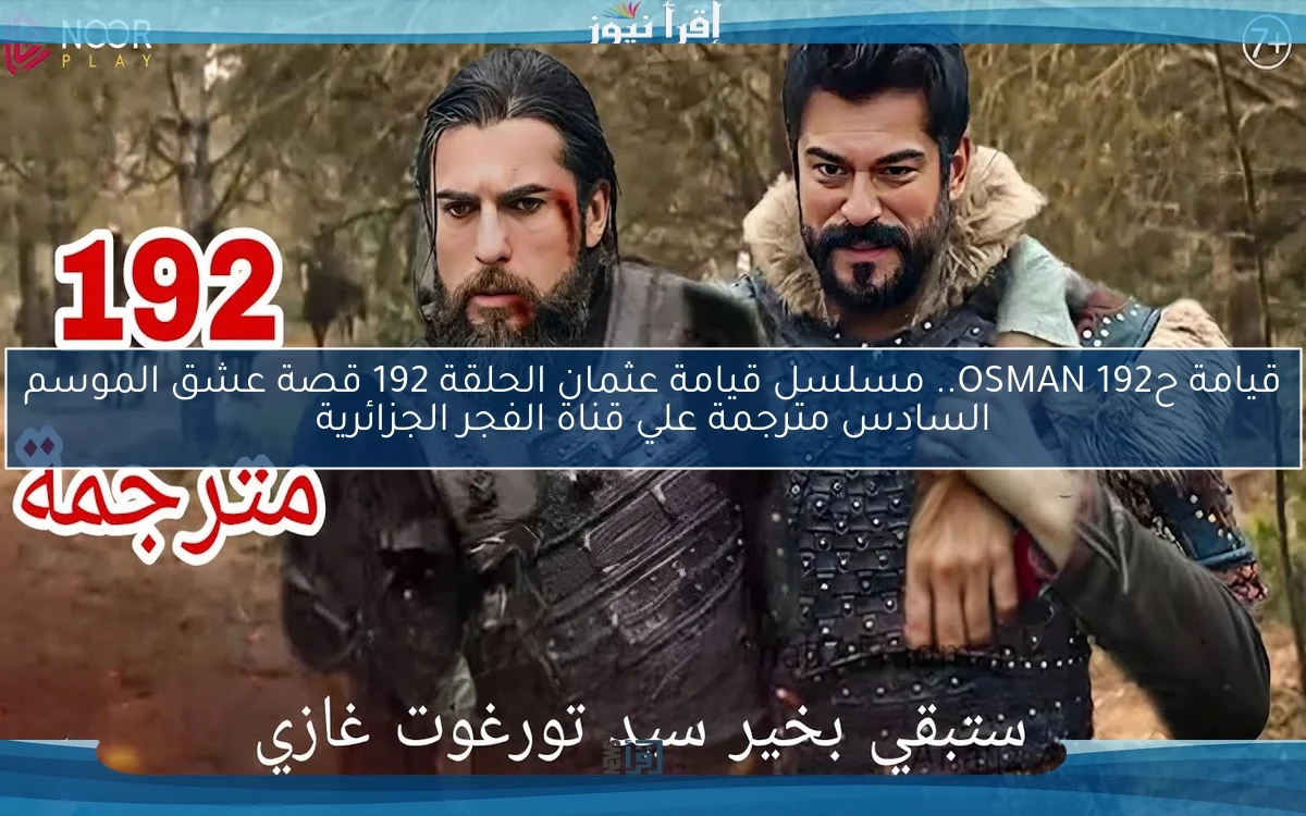 قيامة ح192 OSMAN.. مسلسل قيامة عثمان الحلقة 192 قصة عشق الموسم السادس مترجمة علي قناة الفجر الجزائرية