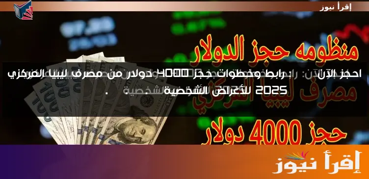 احجز الآن USD : رابط وخطوات حجز 4000 دولار من مصرف ليبيا المركزي 2025 للأغراض الشخصية fcms.cbl.gov.ly