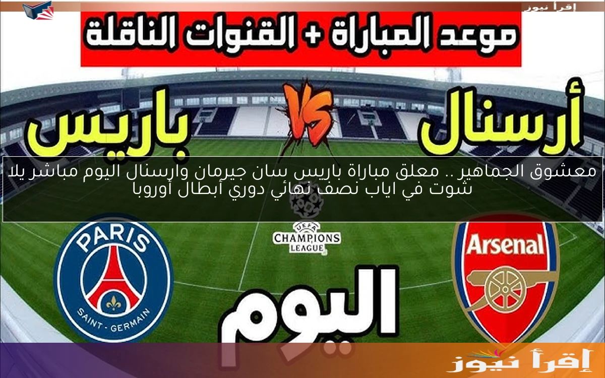 معشوق الجماهير .. معلق مباراة باريس سان جيرمان وارسنال اليوم مباشر يلا شوت في اياب نصف نهائي دوري أبطال أوروبا