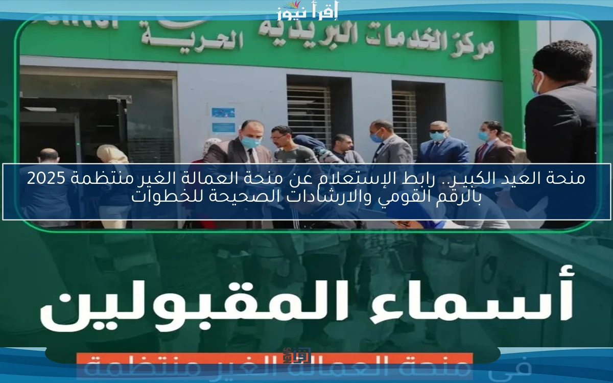 منحة العيد الكبيــر.. رابط الإستعلام عن منحة العمالة الغير منتظمة 2025 بالرقم القومي والارشادات الصحيحة للخطوات