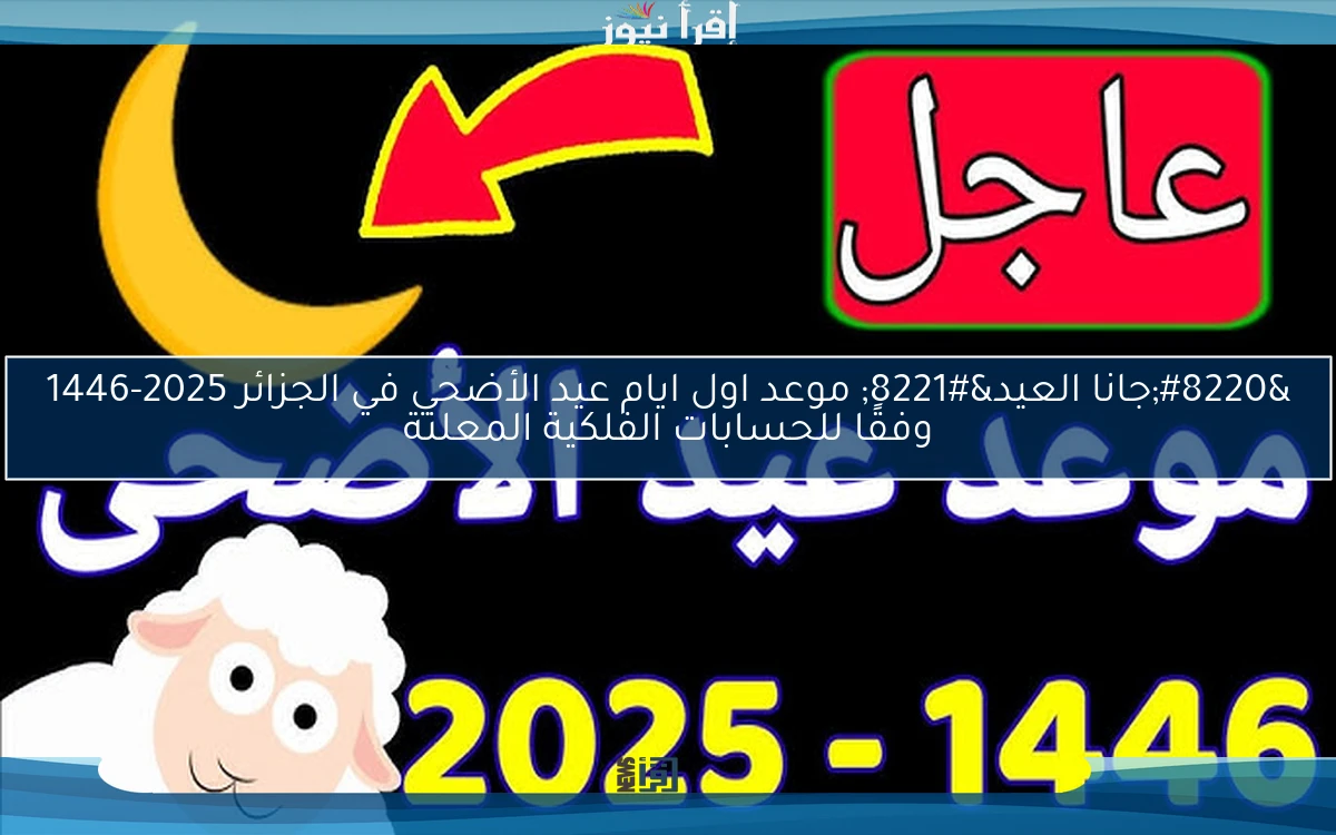“جانا العيد” موعد اول ايام عيد الأضحي في الجزائر 2025-1446 وفقًا للحسابات الفلكية المعلنة
