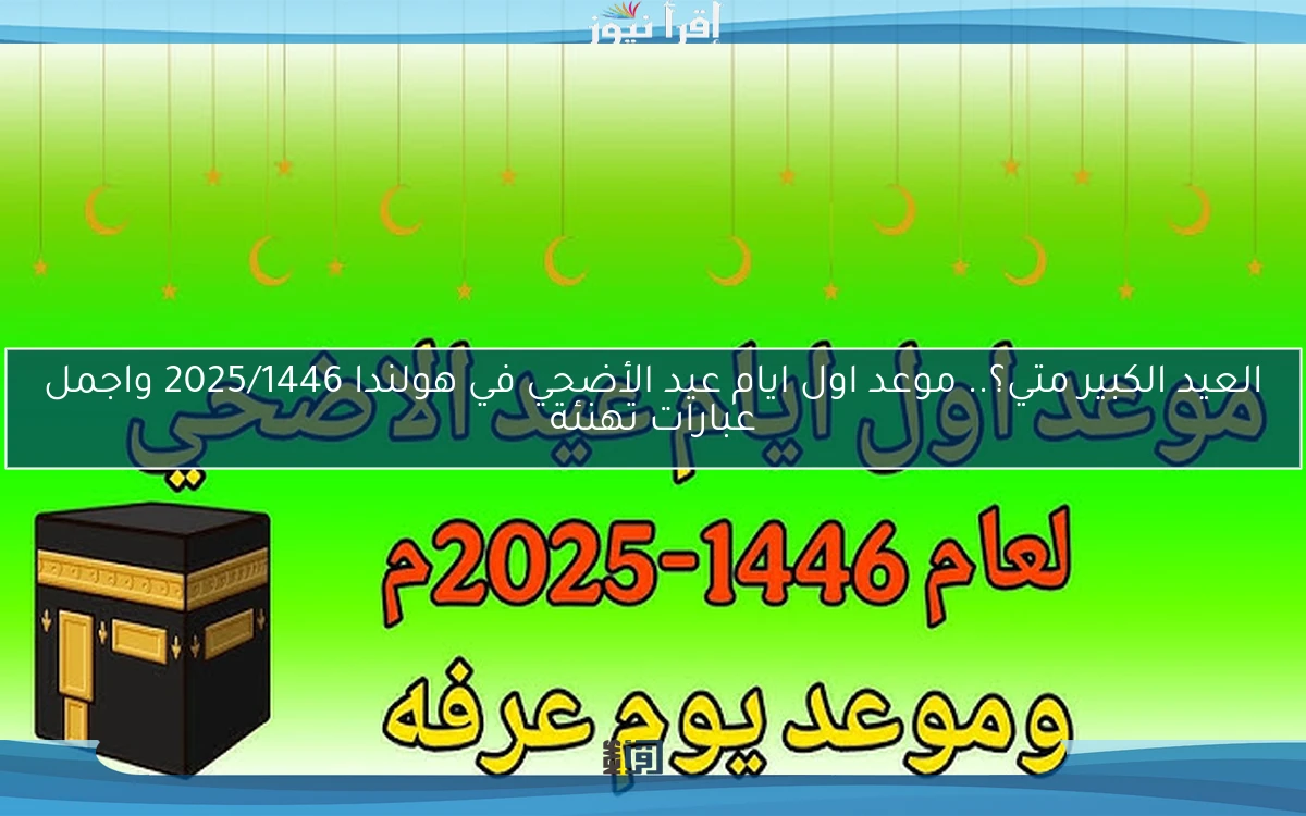 العيد الكبير متي؟.. موعد اول ايام عيد الأضحي في هولندا 2025/1446 واجمل عبارات تهنئة