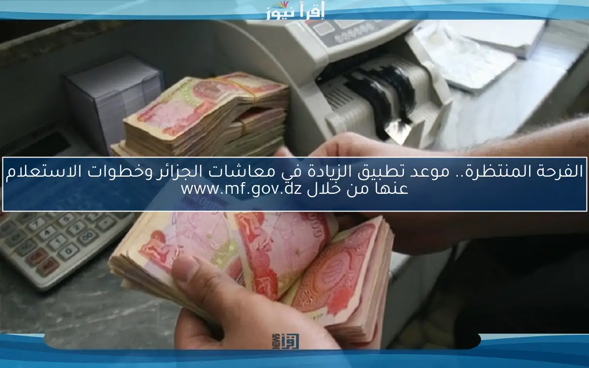 الفرحة المنتظرة.. موعد تطبيق الزيادة في معاشات الجزائر وخطوات الاستعلام عنها من خلال www.mf.gov.dz