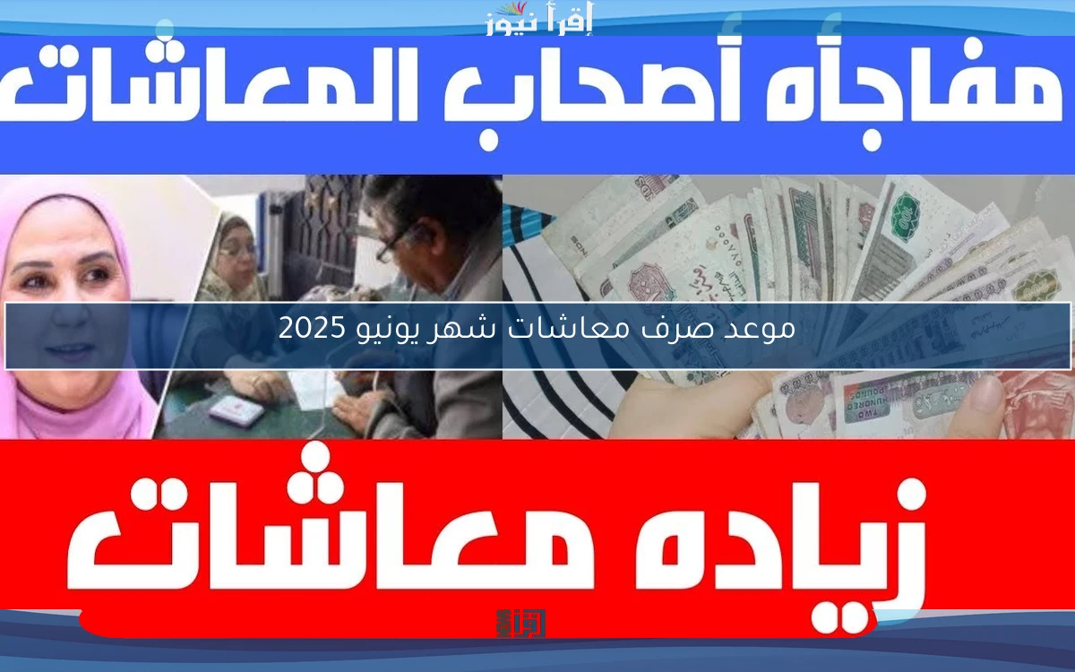 موعد صرف معاشات شهر يونيو 2025 وجدول شرائح التأمينات الاجتماعية في مصر