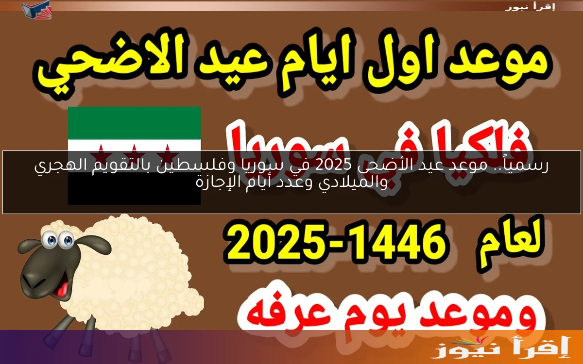 رسمياً.. موعد عيد الأضحى 2025 في سوريا وفلسطين بالتقويم الهجري والميلادي وعدد أيام الإجازة