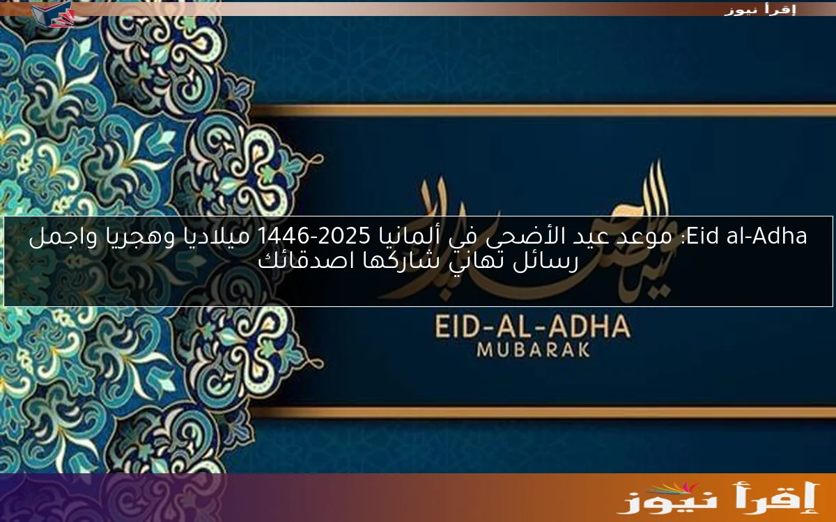Eid al-Adha: موعد عيد الأضحى في ألمانيا 2025-1446 ميلاديا وهجريا واجمل رسائل تهاني شاركها اصدقائك