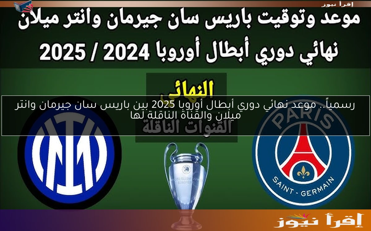 رسمياً.. موعد نهائي دوري أبطال أوروبا 2025 بين باريس سان جيرمان وانتر ميلان والقناة الناقلة لها