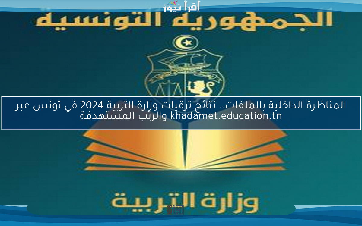 المناظرة الداخلية بالملفات.. نتائج ترقيات وزارة التربية 2024 في تونس عبر khadamet.education.tn والرتب المستهدفة