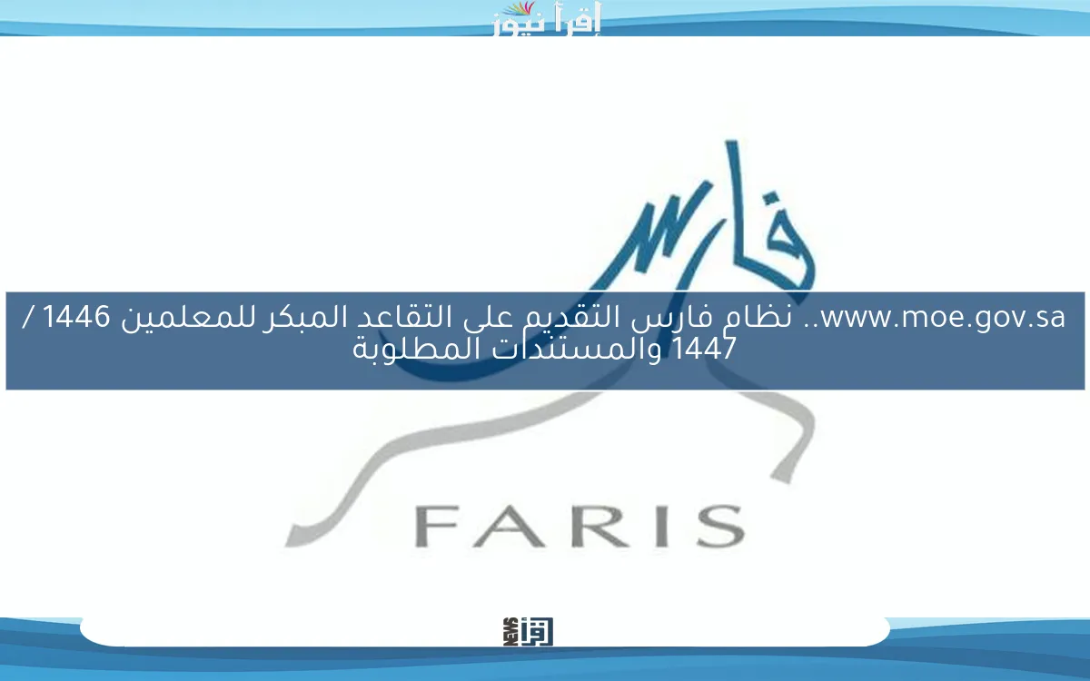 www.moe.gov.sa.. نظام فارس التقديم على التقاعد المبكر للمعلمين 1446 / 1447 والمستندات المطلوبة