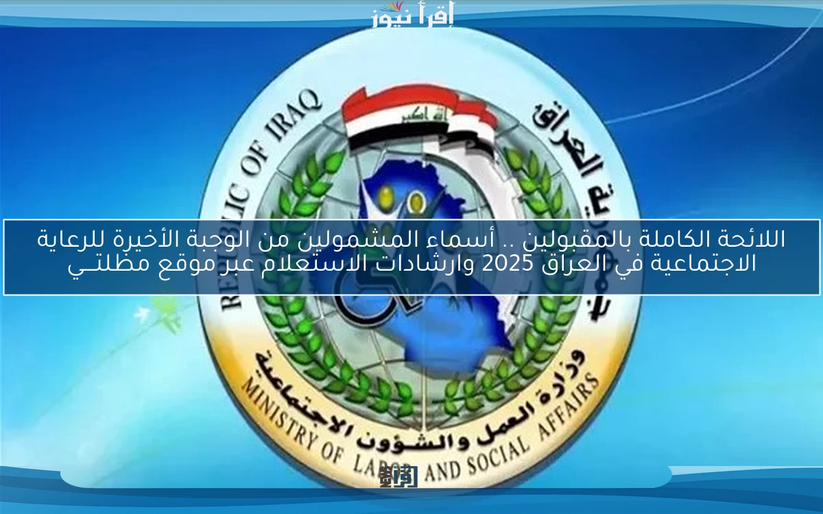 اللائحة الكاملة بالمقبولين .. أسماء المشمولين من الوجبة الأخيرة للرعاية الاجتماعية في العراق 2025 وارشادات الاستعلام عبر موقع مظلتــــي