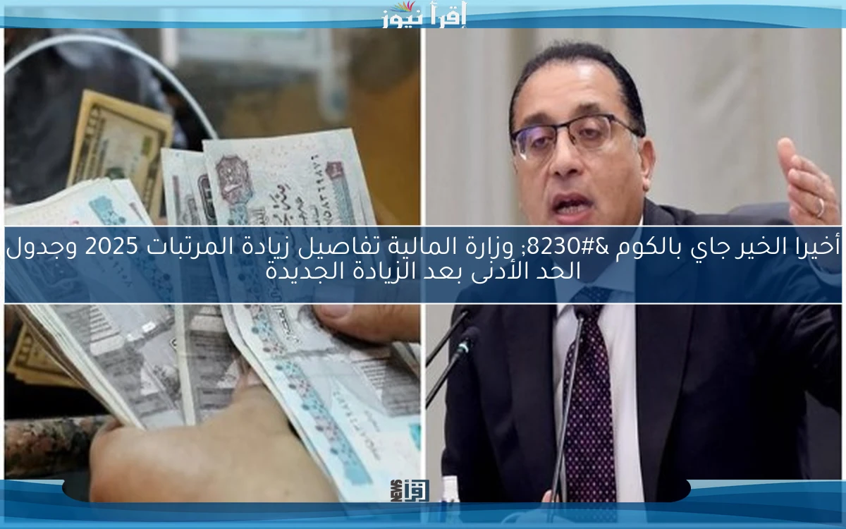 أخيرا الخير جاي بالكوم … وزارة المالية تفاصيل زيادة المرتبات 2025 وجدول الحد الأدنى بعد الزيادة الجديدة